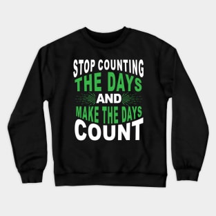 Stop counting the days and make the days count Crewneck Sweatshirt